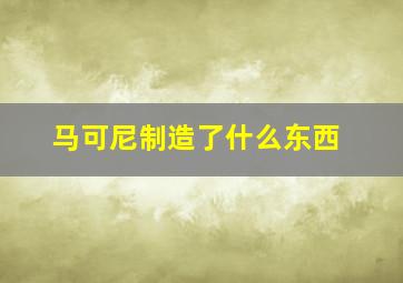 马可尼制造了什么东西