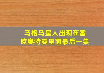 马格马星人出现在雷欧奥特曼里面最后一集