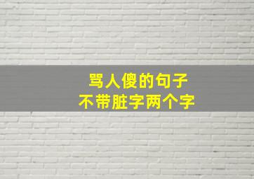 骂人傻的句子不带脏字两个字