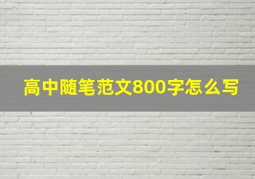 高中随笔范文800字怎么写