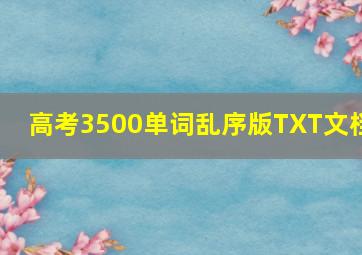 高考3500单词乱序版TXT文档