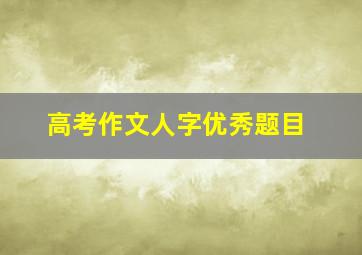 高考作文人字优秀题目