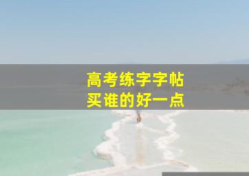 高考练字字帖买谁的好一点