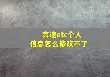 高速etc个人信息怎么修改不了