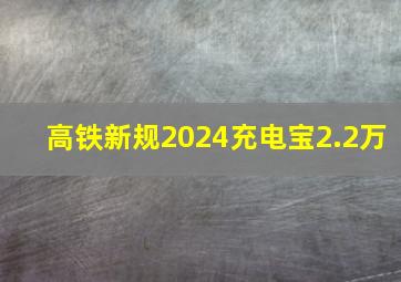 高铁新规2024充电宝2.2万