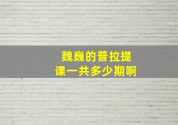 魏巍的普拉提课一共多少期啊