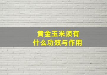 黄金玉米须有什么功效与作用