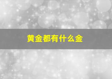 黄金都有什么金