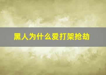 黑人为什么爱打架抢劫