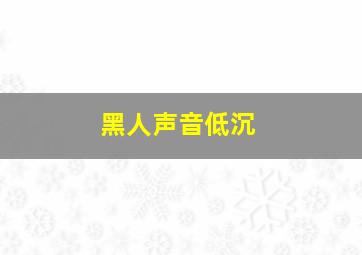 黑人声音低沉