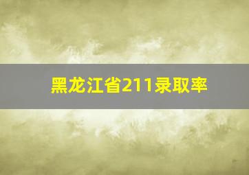 黑龙江省211录取率