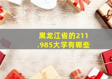 黑龙江省的211.985大学有哪些