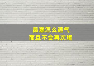 鼻塞怎么通气而且不会再次堵